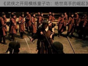 《武侠之开局横练童子功：绝世高手的崛起》