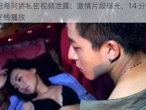 陈冠希阿娇私密视频泄露：激情片段曝光，14 分 30 秒在线播放