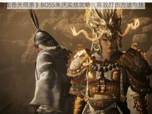 《卧龙苍天陨落》BOSS朱厌实战攻略：高效打击方法与技巧分享