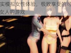 真实模拟女性体验，极致享受的可以 c 女人的游戏