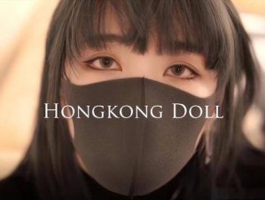 HongKongDoll 无码视频——全方位满足你的视觉需求