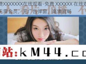 免费XXXXXXX在线观看-免费 XXXXXX 在线观看：无需会员，无广告弹窗，高清流畅