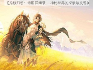 《龙族幻想：青铜异闻录——神秘世界的探索与发现》