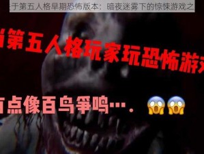 关于第五人格早期恐怖版本：暗夜迷雾下的惊悚游戏之旅