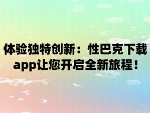 性巴克 app 网站成人版——打造极致私密的成人娱乐体验