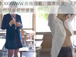 日本 XXXWWW 在线观看，高清画质，无广告，让你尽享视觉盛宴