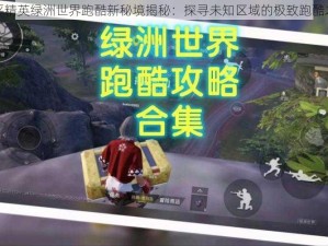 和平精英绿洲世界跑酷新秘境揭秘：探寻未知区域的极致跑酷之旅