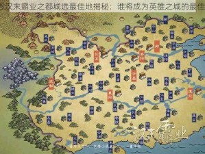 三国志汉末霸业之都城选最佳地揭秘：谁将成为英雄之城的最佳霸主？