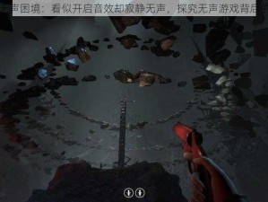 游戏无声困境：看似开启音效却寂静无声，探究无声游戏背后的秘密