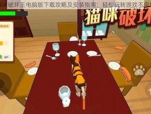 猫咪破坏王电脑版下载攻略及安装指南：轻松玩转游戏不用愁