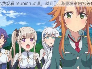 想要免费观看 reunion 动漫，就到[]，海量精彩内容等你来看