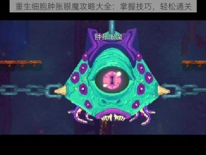 重生细胞肿胀眼魔攻略大全：掌握技巧，轻松通关