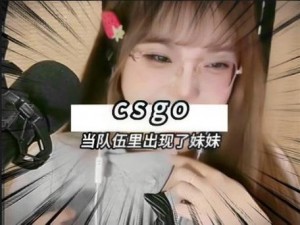 CSGO 暴躁妹妹玩：超刺激的第一人称射击游戏