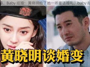 baby结婚、Baby 结婚：黄晓明给了她一场童话婚礼，baby 却被嘲了？