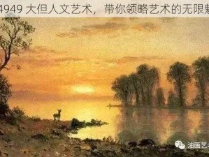 494949 大但人文艺术，带你领略艺术的无限魅力