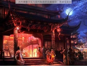 青楼传媒，古代青楼文化与现代科技的完美结合，带来全新的视觉体验