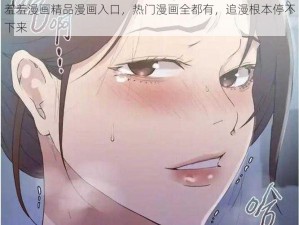 羞羞漫画精品漫画入口，热门漫画全都有，追漫根本停不下来