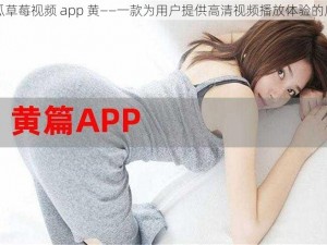 丝瓜草莓视频 app 黄——一款为用户提供高清视频播放体验的应用