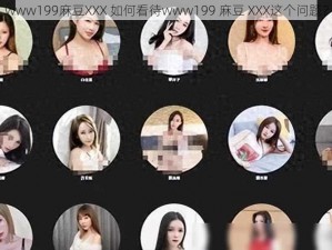 www199麻豆XXX 如何看待www199 麻豆 XXX这个问题？