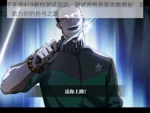 一人之下手游419删档测试启动，测试资格获取攻略揭秘：攻略秘籍大解密，助力你的抢号之路