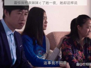 震惊我把亲妺妺 c 了她一夜，她却这样说