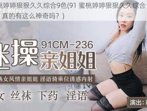 91蜜桃婷婷狠狠久久综合9色(91 蜜桃婷婷狠狠久久综合 9 色是什么？真的有这么神奇吗？)