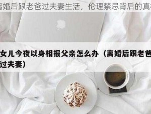 离婚后跟老爸过夫妻生活，伦理禁忌背后的真相