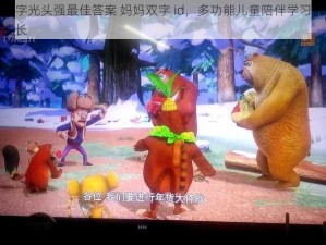 好妈妈 5 个字光头强最佳答案 妈妈双字 id，多功能儿童陪伴学习机器人，让孩子快乐成长