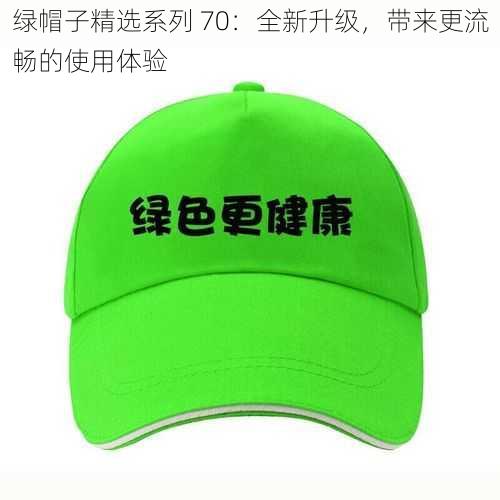 绿帽子精选系列 70：全新升级，带来更流畅的使用体验