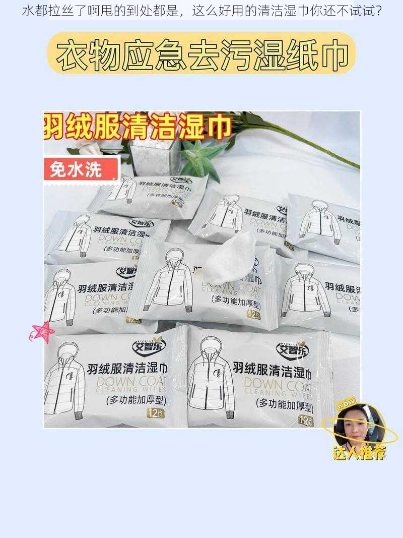 水都拉丝了啊甩的到处都是，这么好用的清洁湿巾你还不试试？