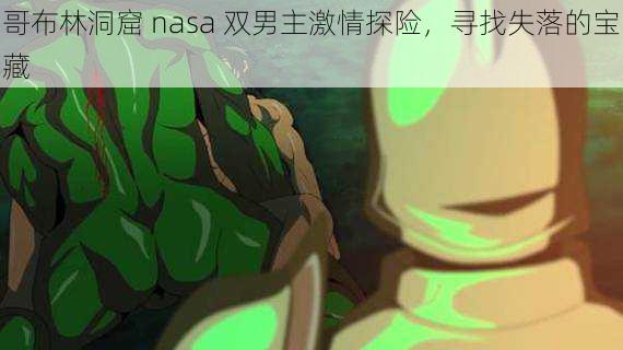 哥布林洞窟 nasa 双男主激情探险，寻找失落的宝藏