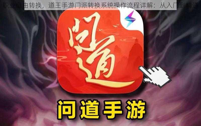 职业自由转换，道王手游门派转换系统操作流程详解：从入门到精通