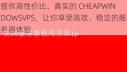 提供高性价比、真实的 CHEAPWINDOWSVPS，让你享受高效、稳定的服务器体验