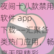 夜间十八款禁用软件 app 下载——汇聚各类热门应用，畅享无限精彩