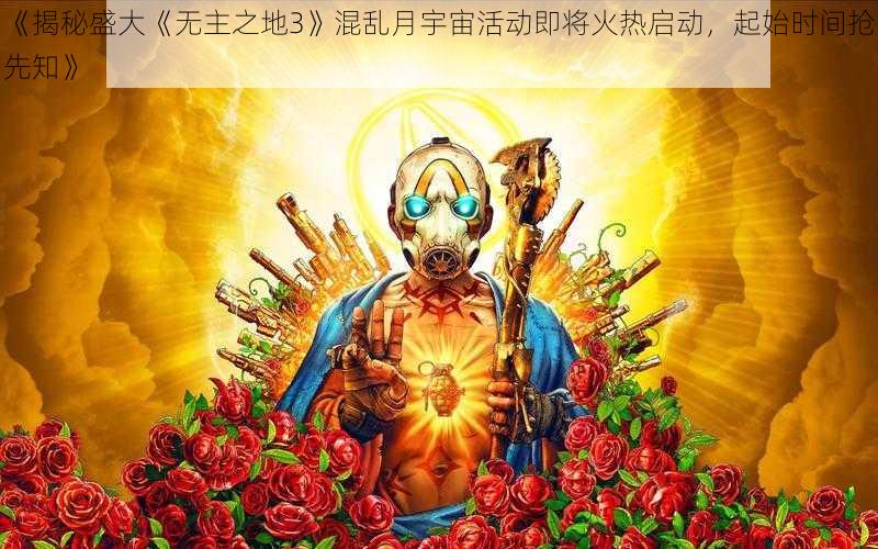 《揭秘盛大《无主之地3》混乱月宇宙活动即将火热启动，起始时间抢先知》