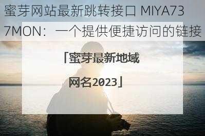 蜜芽网站最新跳转接口 MIYA737MON：一个提供便捷访问的链接