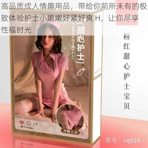 高品质成人情趣用品，带给你前所未有的极致体验护士小嫩嫩好紧好爽 H，让你尽享性福时光