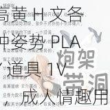 高黄 H 文各种姿势 PLAY 道具 1V1，成人情趣用品，打造极致体验