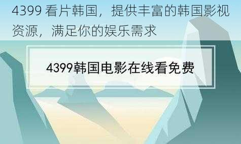 4399 看片韩国，提供丰富的韩国影视资源，满足你的娱乐需求