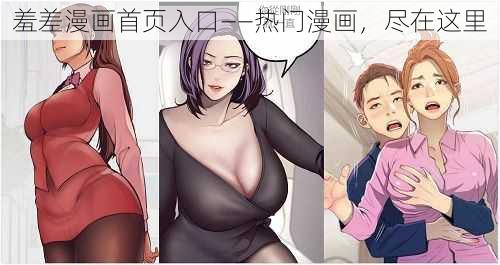 羞差漫画首页入口——热门漫画，尽在这里