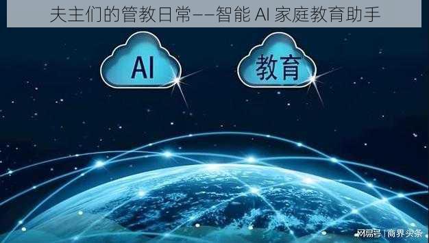 夫主们的管教日常——智能 AI 家庭教育助手