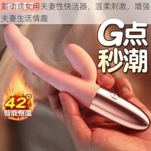 震动式女用夫妻性快活器，温柔刺激，增强夫妻生活情趣