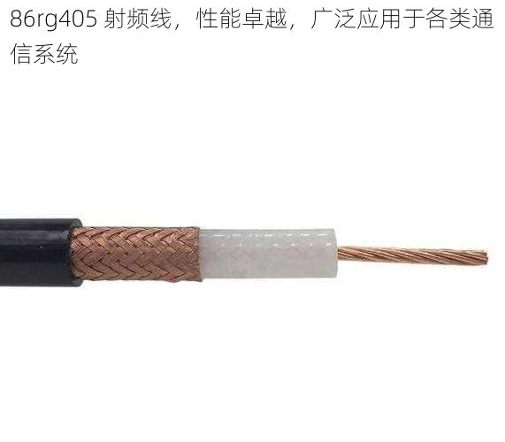 86rg405 射频线，性能卓越，广泛应用于各类通信系统