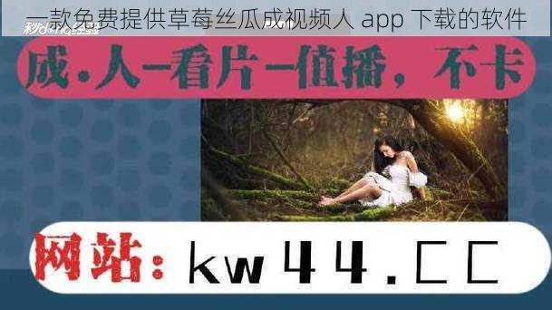 一款免费提供草莓丝瓜成视频人 app 下载的软件