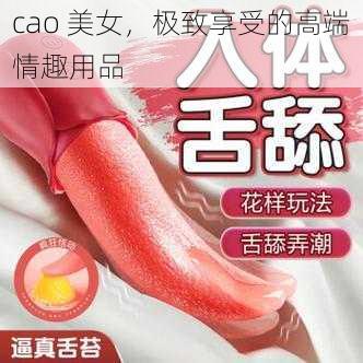 cao 美女，极致享受的高端情趣用品