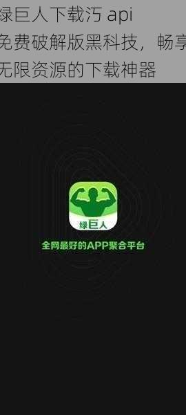 绿巨人下载汅 api 免费破解版黑科技，畅享无限资源的下载神器