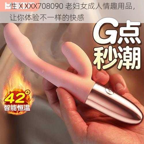 性ⅩXXX708090 老妇女成人情趣用品，让你体验不一样的快感