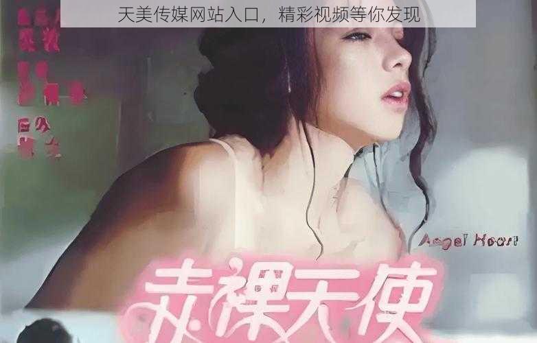 天美传媒网站入口，精彩视频等你发现