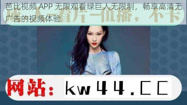 芭比视频 APP 无限观看绿巨人无限制，畅享高清无广告的视频体验