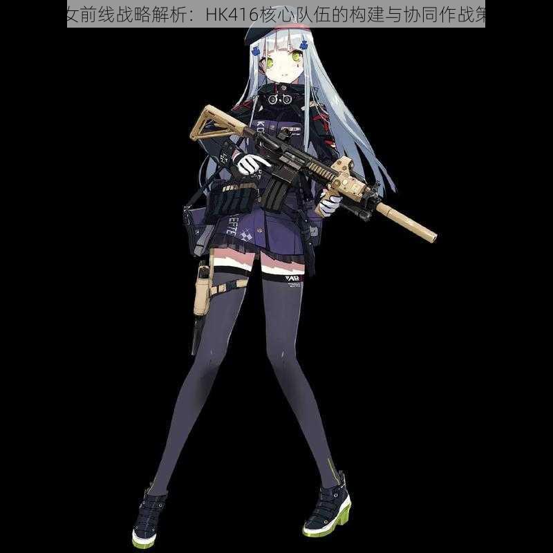 少女前线战略解析：HK416核心队伍的构建与协同作战策略